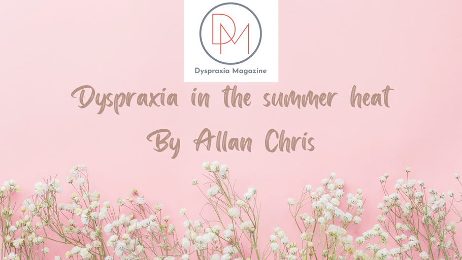 Dyspraxia in the summer heat